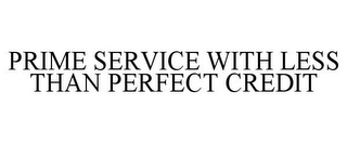 PRIME SERVICE WITH LESS THAN PERFECT CREDIT