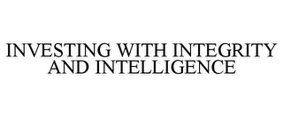 INVESTING WITH INTEGRITY AND INTELLIGENCE