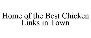 HOME OF THE BEST CHICKEN LINKS IN TOWN