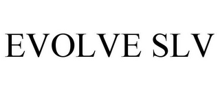 EVOLVE SLV