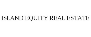ISLAND EQUITY REAL ESTATE