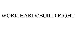 WORK HARD//BUILD RIGHT