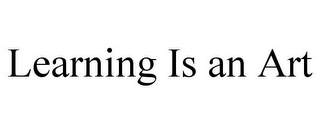 LEARNING IS AN ART