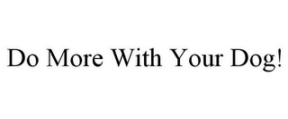 DO MORE WITH YOUR DOG!