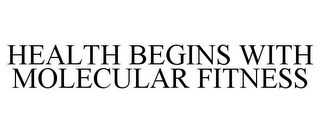 HEALTH BEGINS WITH MOLECULAR FITNESS