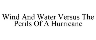 WIND AND WATER VERSUS THE PERILS OF A HURRICANE