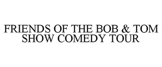 FRIENDS OF THE BOB & TOM SHOW COMEDY TOUR