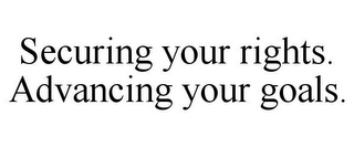 SECURING YOUR RIGHTS. ADVANCING YOUR GOALS.