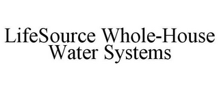 LIFESOURCE WHOLE-HOUSE WATER SYSTEMS