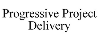 PROGRESSIVE PROJECT DELIVERY