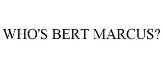 WHO'S BERT MARCUS?