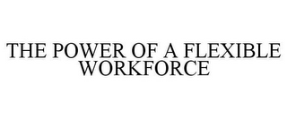 THE POWER OF A FLEXIBLE WORKFORCE