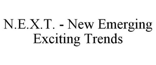 N.E.X.T. - NEW EMERGING EXCITING TRENDS