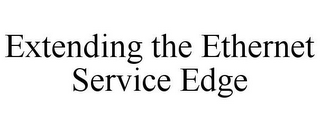 EXTENDING THE ETHERNET SERVICE EDGE