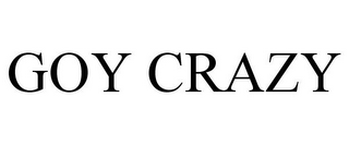 GOY CRAZY