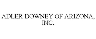 ADLER-DOWNEY OF ARIZONA, INC.