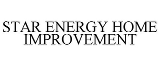 STAR ENERGY HOME IMPROVEMENT