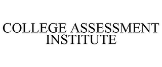 COLLEGE ASSESSMENT INSTITUTE