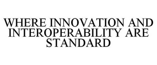 WHERE INNOVATION AND INTEROPERABILITY ARE STANDARD