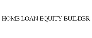 HOME LOAN EQUITY BUILDER