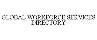 GLOBAL WORKFORCE SERVICES DIRECTORY