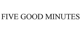 FIVE GOOD MINUTES