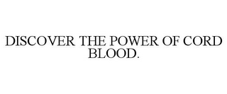 DISCOVER THE POWER OF CORD BLOOD.