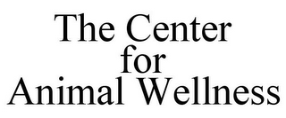 THE CENTER FOR ANIMAL WELLNESS