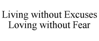 LIVING WITHOUT EXCUSES LOVING WITHOUT FEAR