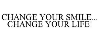 CHANGE YOUR SMILE... CHANGE YOUR LIFE!