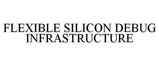 FLEXIBLE SILICON DEBUG INFRASTRUCTURE