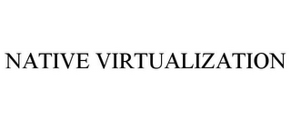 NATIVE VIRTUALIZATION