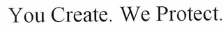 YOU CREATE. WE PROTECT.