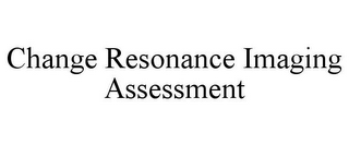 CHANGE RESONANCE IMAGING ASSESSMENT