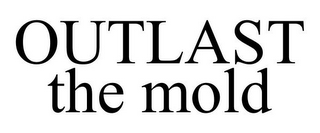 OUTLAST THE MOLD