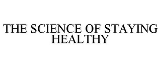 THE SCIENCE OF STAYING HEALTHY