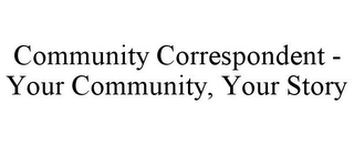 COMMUNITY CORRESPONDENT - YOUR COMMUNITY, YOUR STORY