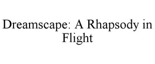 DREAMSCAPE: A RHAPSODY IN FLIGHT