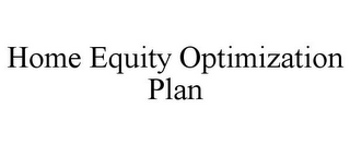 HOME EQUITY OPTIMIZATION PLAN