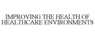 IMPROVING THE HEALTH OF HEALTHCARE ENVIRONMENTS