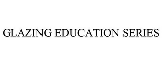 GLAZING EDUCATION SERIES