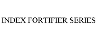 INDEX FORTIFIER SERIES