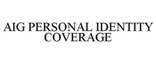 AIG PERSONAL IDENTITY COVERAGE