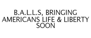 B.A.L.L.S, BRINGING AMERICANS LIFE & LIBERTY SOON