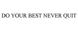 DO YOUR BEST NEVER QUIT