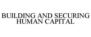 BUILDING AND SECURING HUMAN CAPITAL