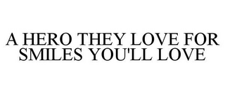 A HERO THEY LOVE FOR SMILES YOU'LL LOVE