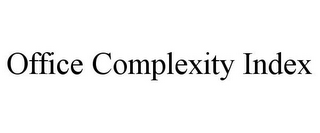 OFFICE COMPLEXITY INDEX