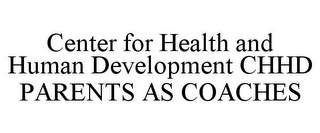 CENTER FOR HEALTH AND HUMAN DEVELOPMENT CHHD PARENTS AS COACHES