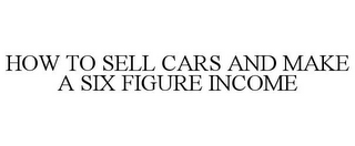 HOW TO SELL CARS AND MAKE A SIX FIGURE INCOME